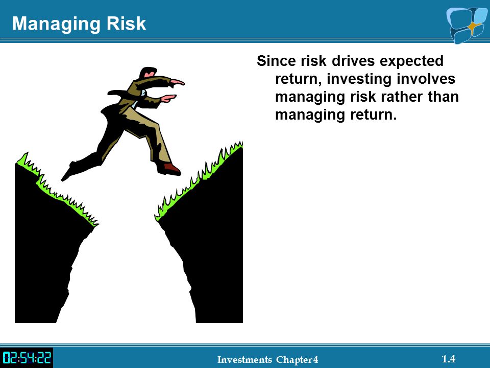 Managing Risk Since risk drives expected return, investing involves managing risk rather than managing return.