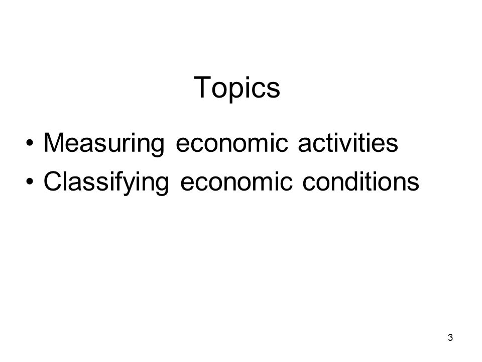 Topics Measuring economic activities Classifying economic conditions