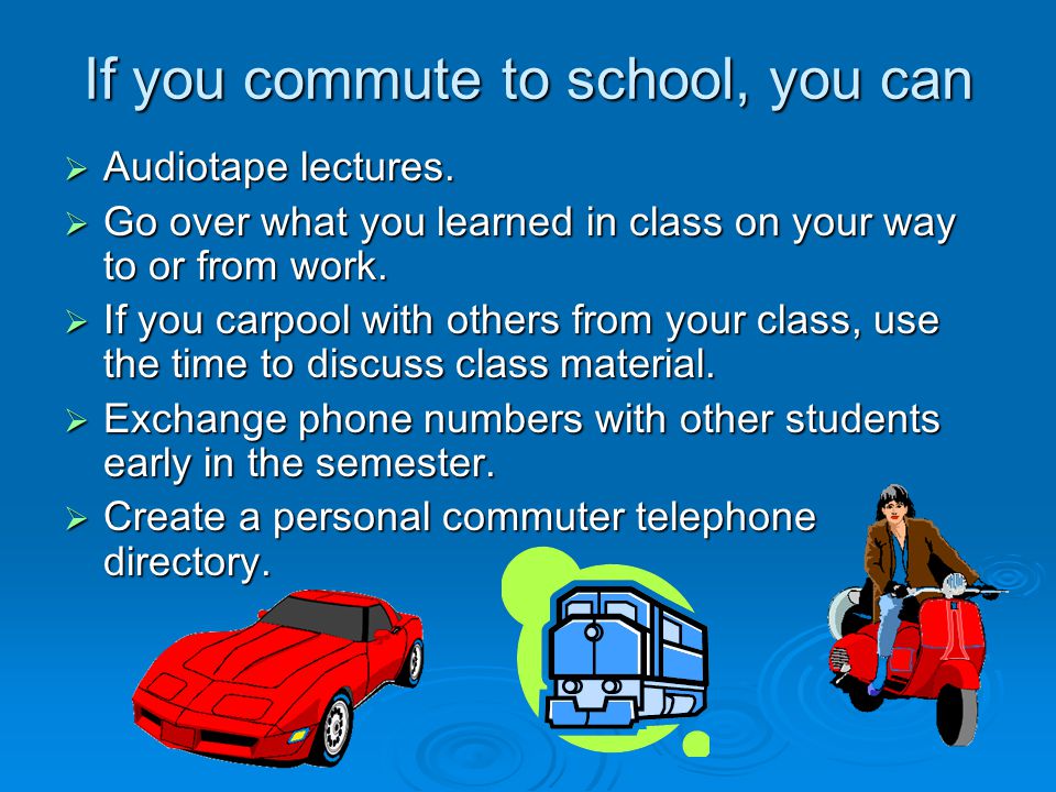 If you commute to school, you can