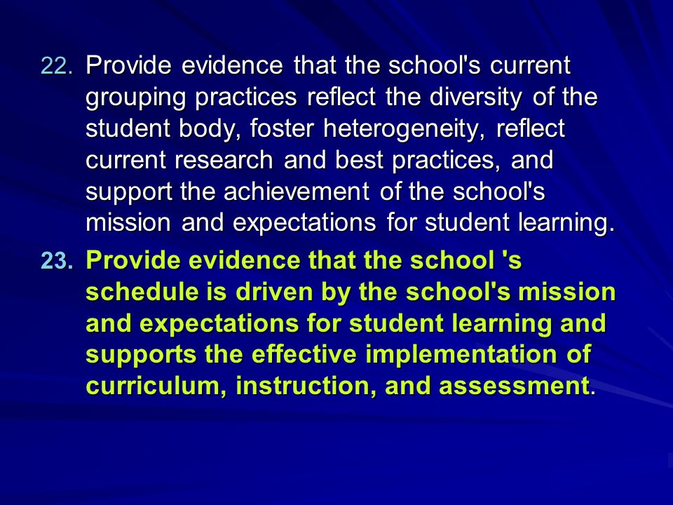 Provide evidence that the school s current grouping practices reflect the diversity of the student body, foster heterogeneity, reflect current research and best practices, and support the achievement of the school s mission and expectations for student learning.