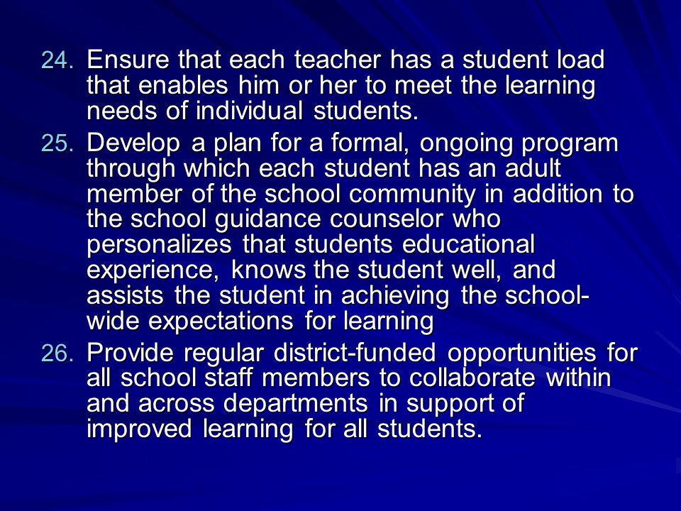 Ensure that each teacher has a student load that enables him or her to meet the learning needs of individual students.