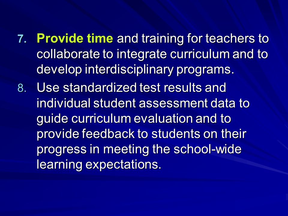 Provide time and training for teachers to collaborate to integrate curriculum and to develop interdisciplinary programs.