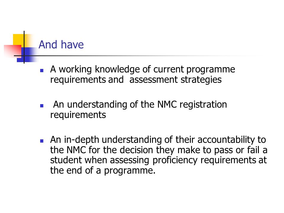 And have A working knowledge of current programme requirements and assessment strategies. An understanding of the NMC registration requirements.