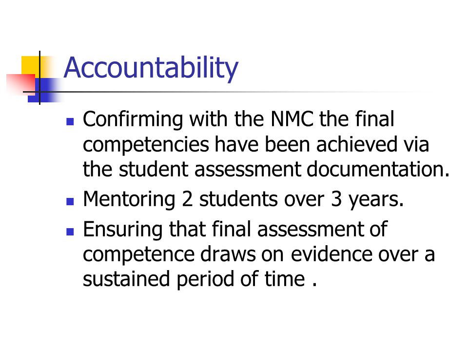 Accountability Confirming with the NMC the final competencies have been achieved via the student assessment documentation.
