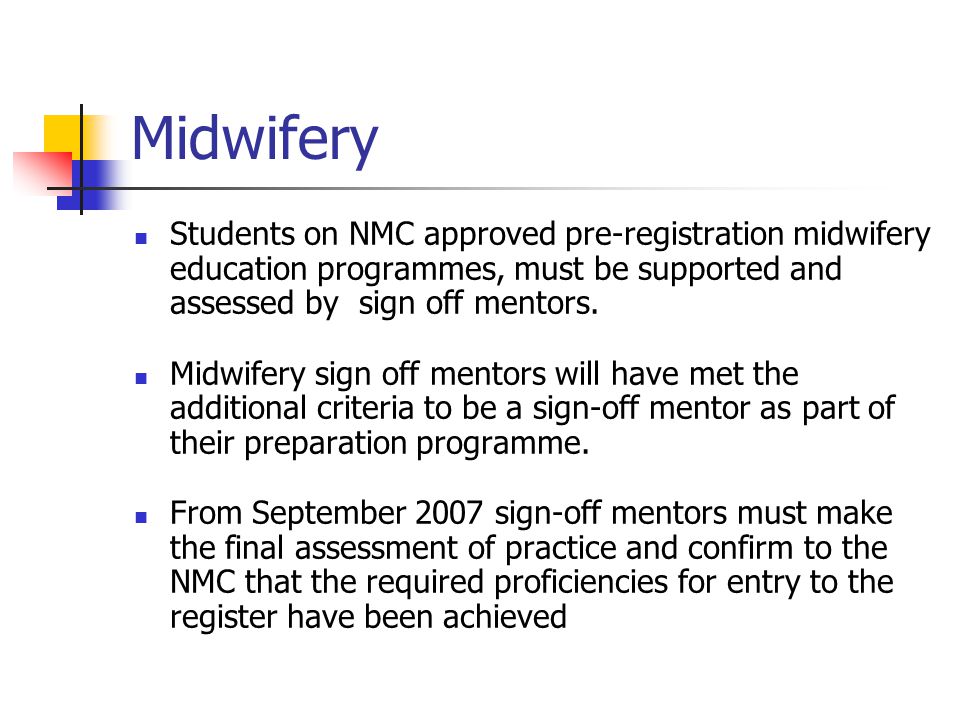 Midwifery Students on NMC approved pre-registration midwifery education programmes, must be supported and assessed by sign off mentors.