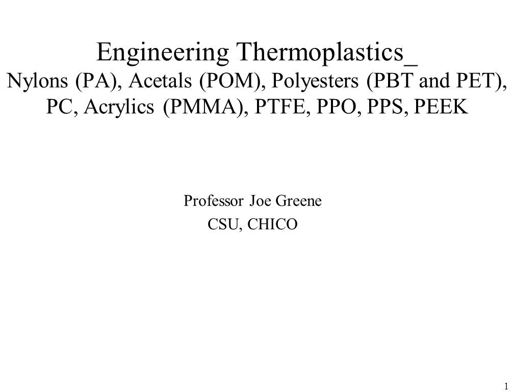 Engineering Thermoplastics_ Nylons (PA), Acetals (POM), Polyesters (PBT and  PET), PC, Acrylics (PMMA), PTFE, PPO, PPS, PEEK Professor Joe Greene CSU, -  ppt video online download