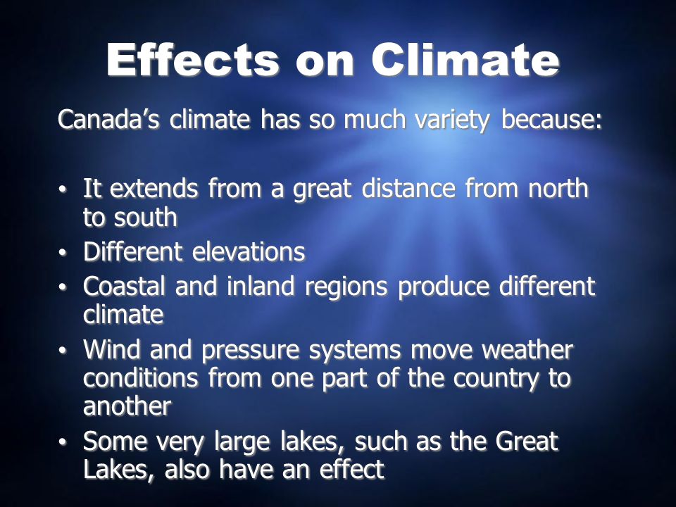 Effects on Climate Canada’s climate has so much variety because: