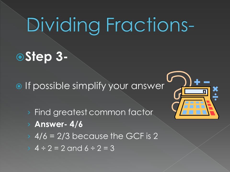Dividing Fractions- Step 3- If possible simplify your answer