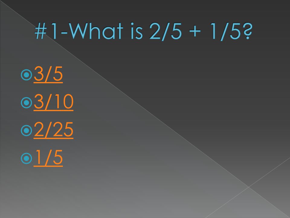 #1-What is 2/5 + 1/5 3/5 3/10 2/25 1/5