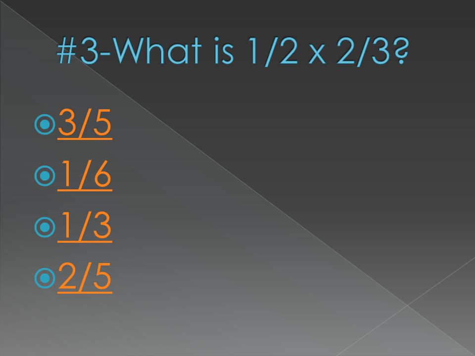 #3-What is 1/2 x 2/3 3/5 1/6 1/3 2/5