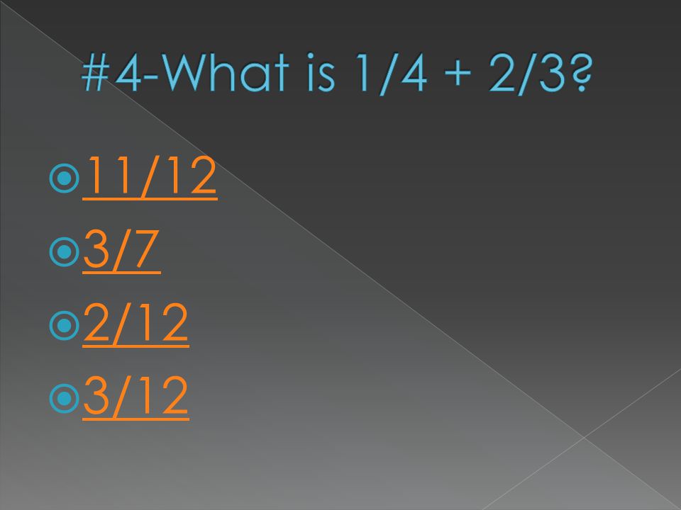 #4-What is 1/4 + 2/3 11/12 3/7 2/12 3/12
