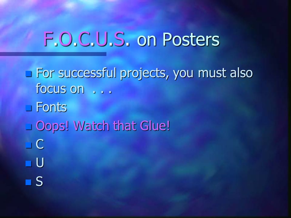 F.O.C.U.S. on Posters For successful projects, you must also focus on Fonts. Oops! Watch that Glue!