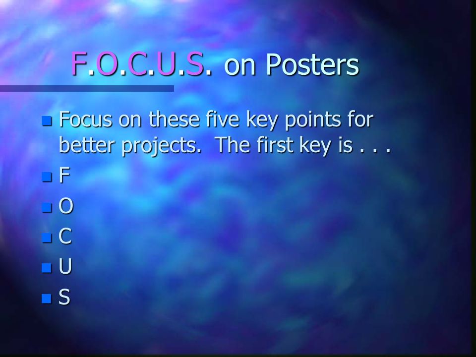 F.O.C.U.S. on Posters Focus on these five key points for better projects. The first key is F.