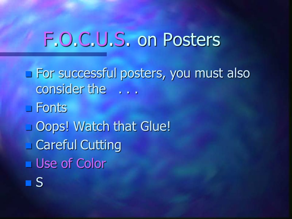 F.O.C.U.S. on Posters For successful posters, you must also consider the Fonts. Oops! Watch that Glue!