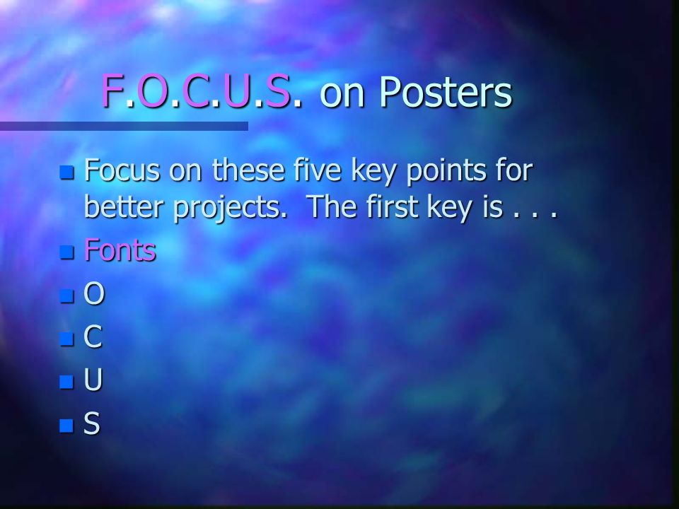F.O.C.U.S. on Posters Focus on these five key points for better projects. The first key is Fonts.
