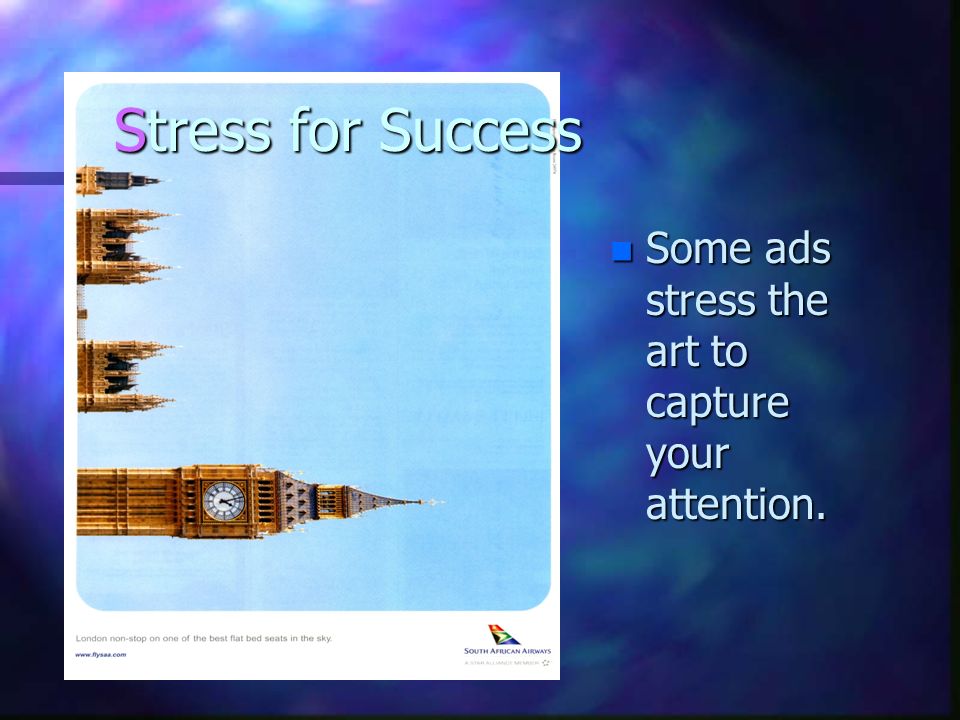 Stress for Success Some ads stress the art to capture your attention.