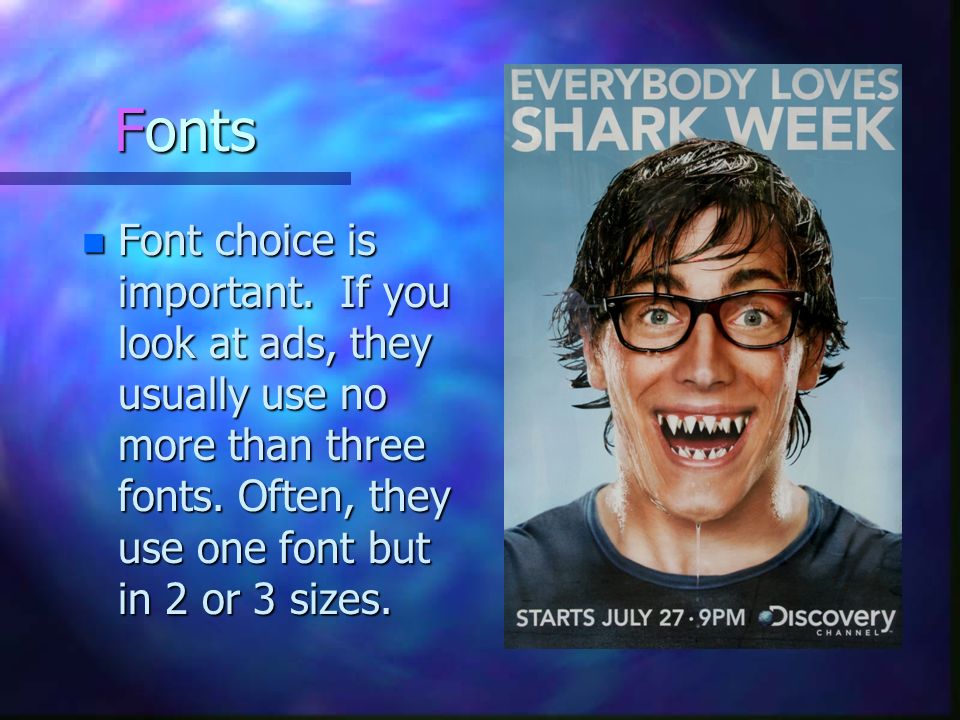Fonts Font choice is important. If you look at ads, they usually use no more than three fonts.