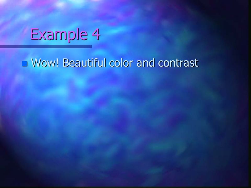 Example 4 Wow! Beautiful color and contrast