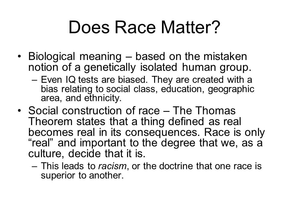 Does Race Matter Biological meaning – based on the mistaken notion of a genetically isolated human group.