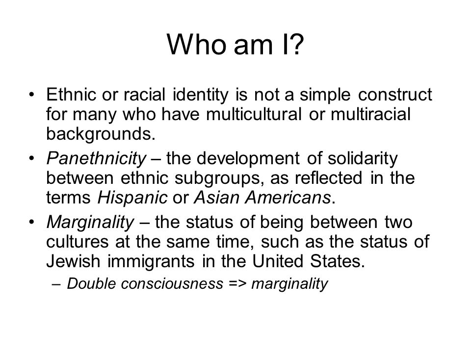 Who am I Ethnic or racial identity is not a simple construct for many who have multicultural or multiracial backgrounds.
