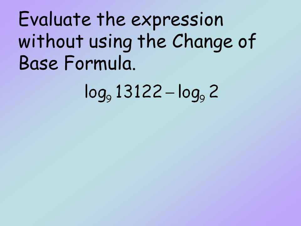 Evaluate the expression without using the Change of Base Formula.