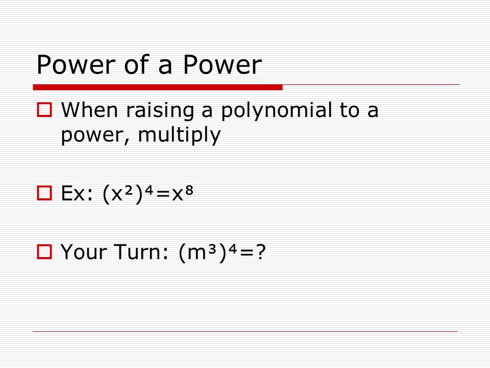 Power of a Power When raising a polynomial to a power, multiply