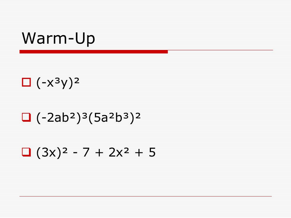 Warm-Up (-x³y)² (-2ab²)³(5a²b³)² (3x)² x² + 5