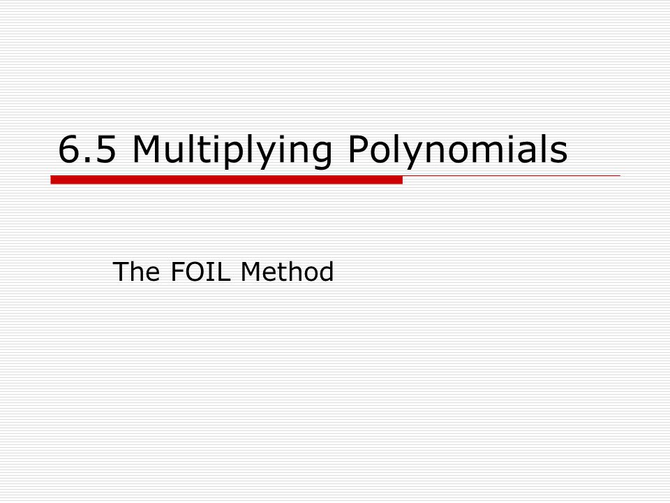 6.5 Multiplying Polynomials
