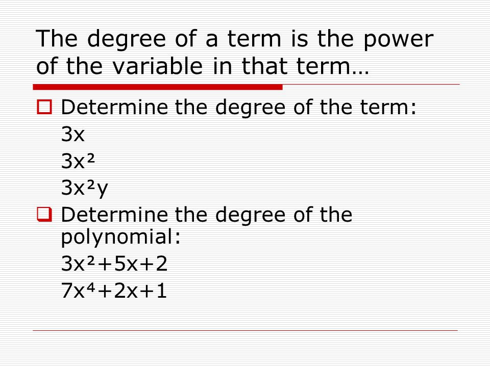 The degree of a term is the power of the variable in that term…