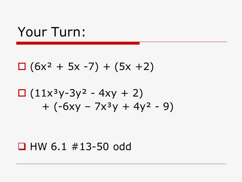 Your Turn: (6x² + 5x -7) + (5x +2) (11xy-3y² - 4xy + 2)