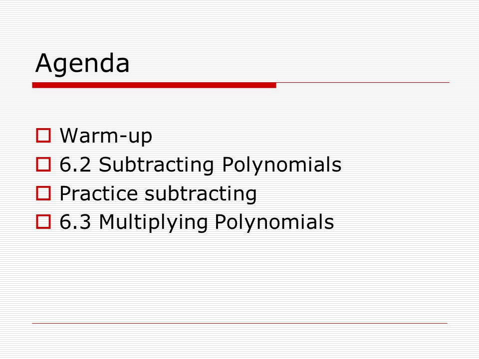 Agenda Warm-up 6.2 Subtracting Polynomials Practice subtracting