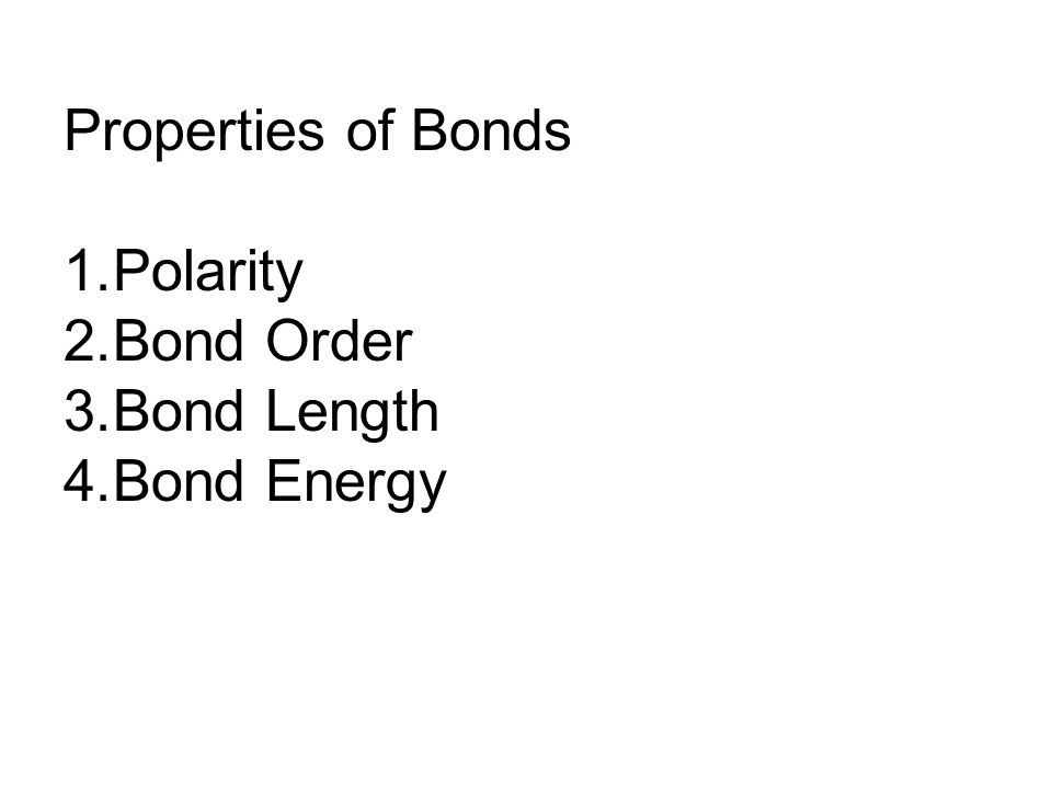 Properties of Bonds Polarity Bond Order Bond Length Bond Energy