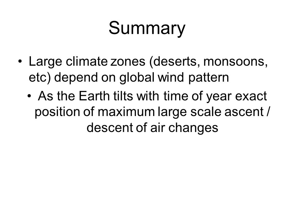 Summary Large climate zones (deserts, monsoons, etc) depend on global wind pattern.