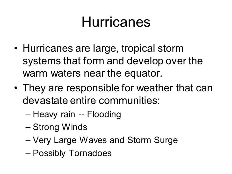 Hurricanes Hurricanes are large, tropical storm systems that form and develop over the warm waters near the equator.