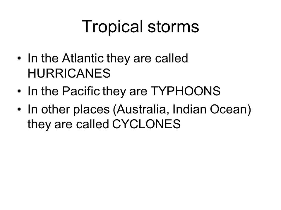 Tropical storms In the Atlantic they are called HURRICANES