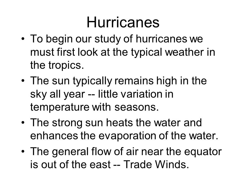 Hurricanes To begin our study of hurricanes we must first look at the typical weather in the tropics.