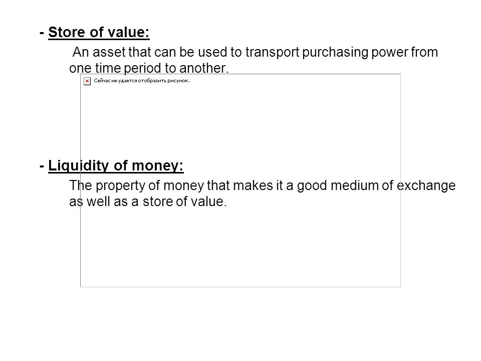 - Liquidity of money: - Store of value: