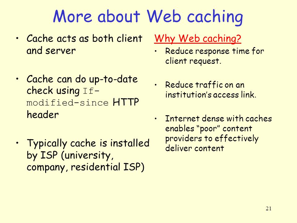 More about Web caching Cache acts as both client and server