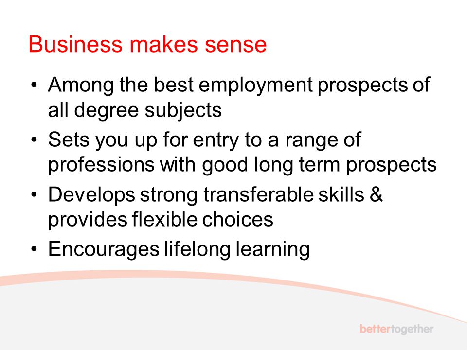 Business makes sense Among the best employment prospects of all degree subjects.