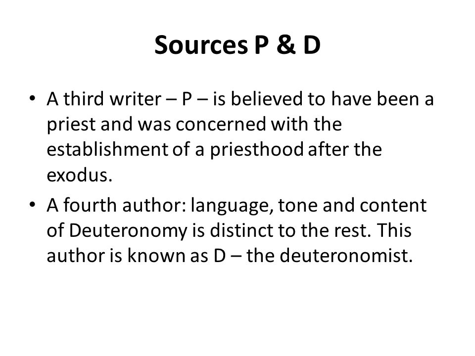 Sources P & D A third writer – P – is believed to have been a priest and was concerned with the establishment of a priesthood after the exodus.