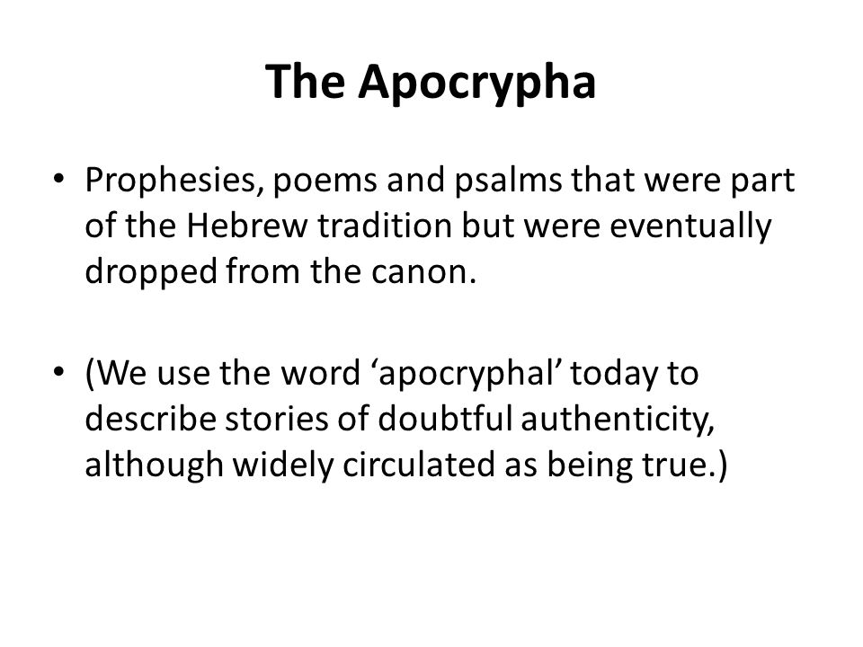 The Apocrypha Prophesies, poems and psalms that were part of the Hebrew tradition but were eventually dropped from the canon.