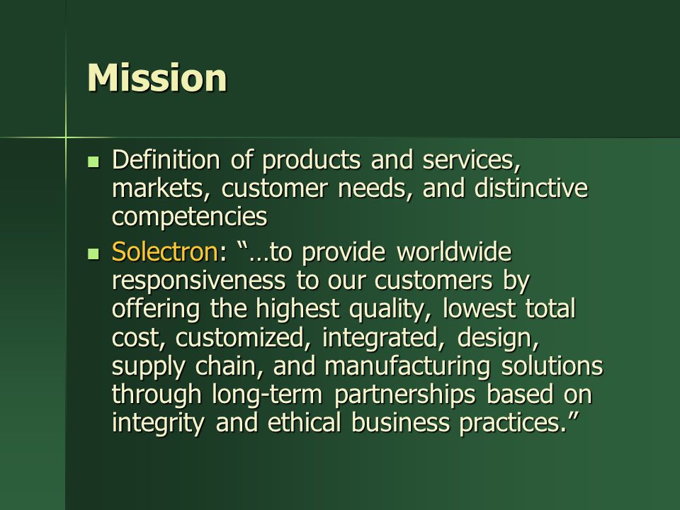 Mission Definition of products and services, markets, customer needs, and distinctive competencies.