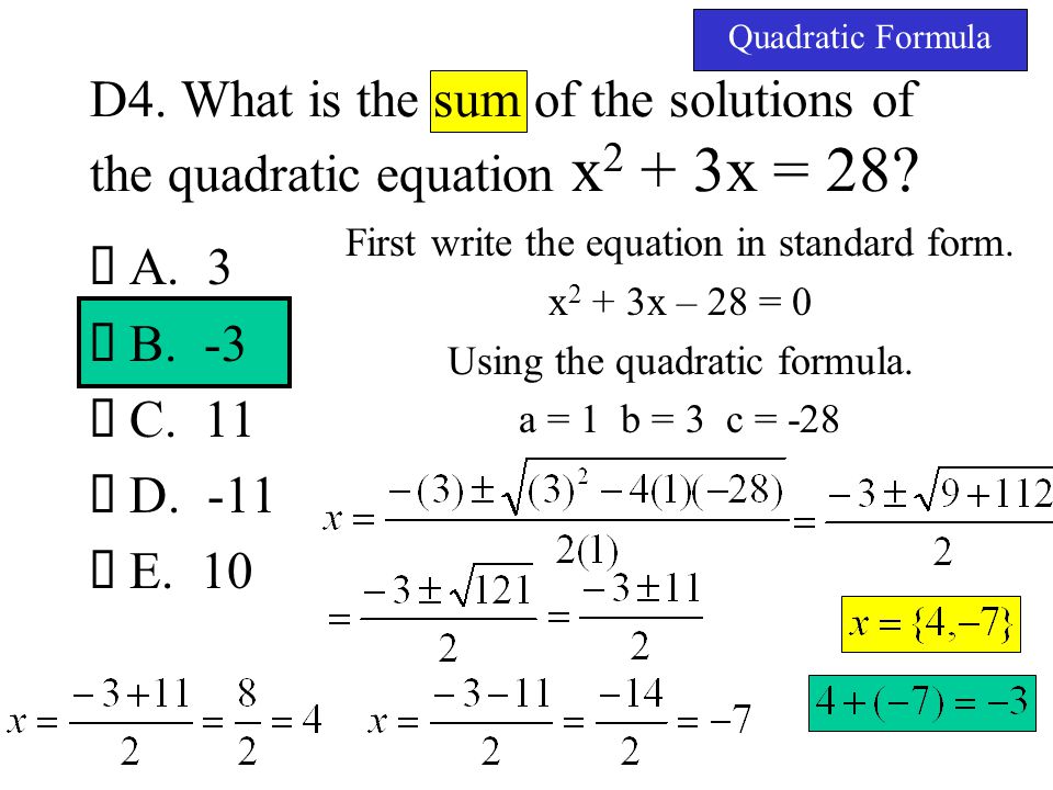 Quadratic Formula D4. What is the sum of the solutions of the quadratic equation x2 + 3x = 28 First write the equation in standard form.