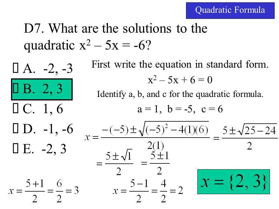 D7. What are the solutions to the quadratic x2 – 5x = -6