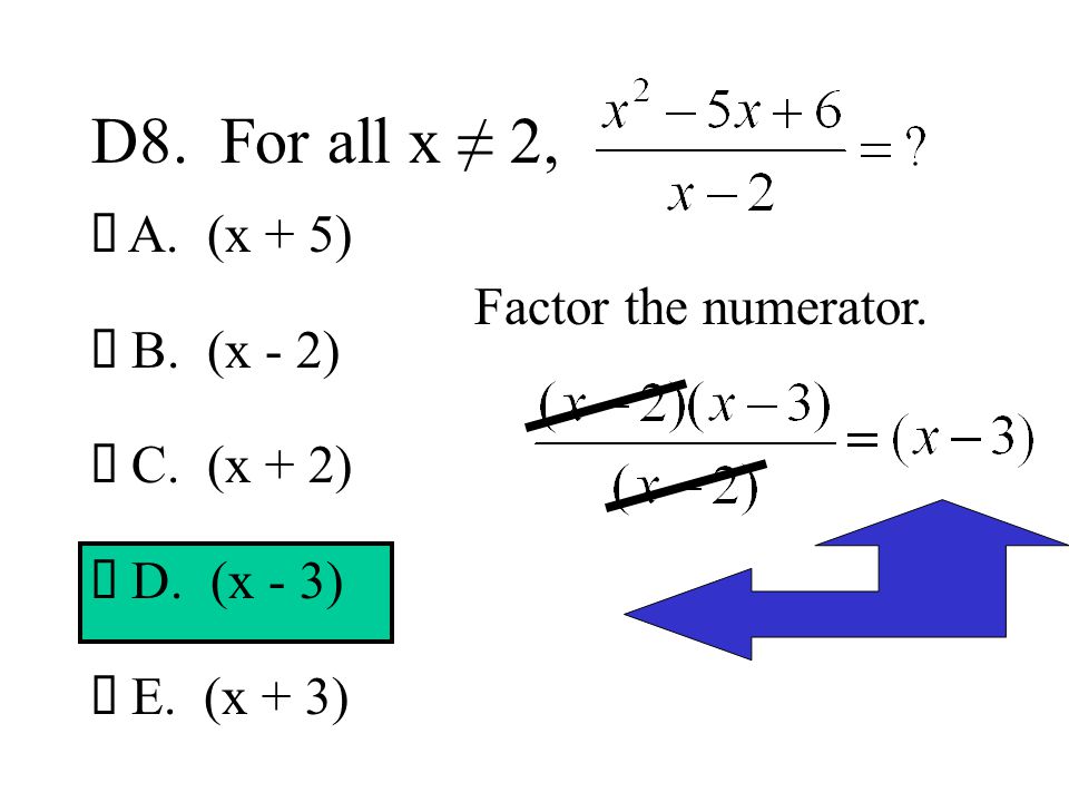 D8. For all x ≠ 2, ¡ A. (x + 5) ¡ B. (x - 2) Factor the numerator.