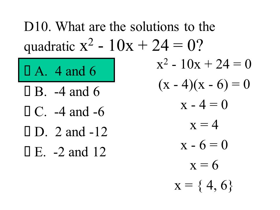 D10. What are the solutions to the quadratic x2 - 10x + 24 = 0