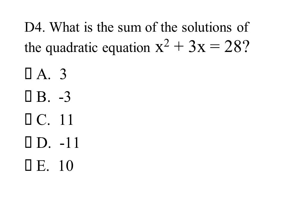 D4. What is the sum of the solutions of the quadratic equation x2 + 3x = 28