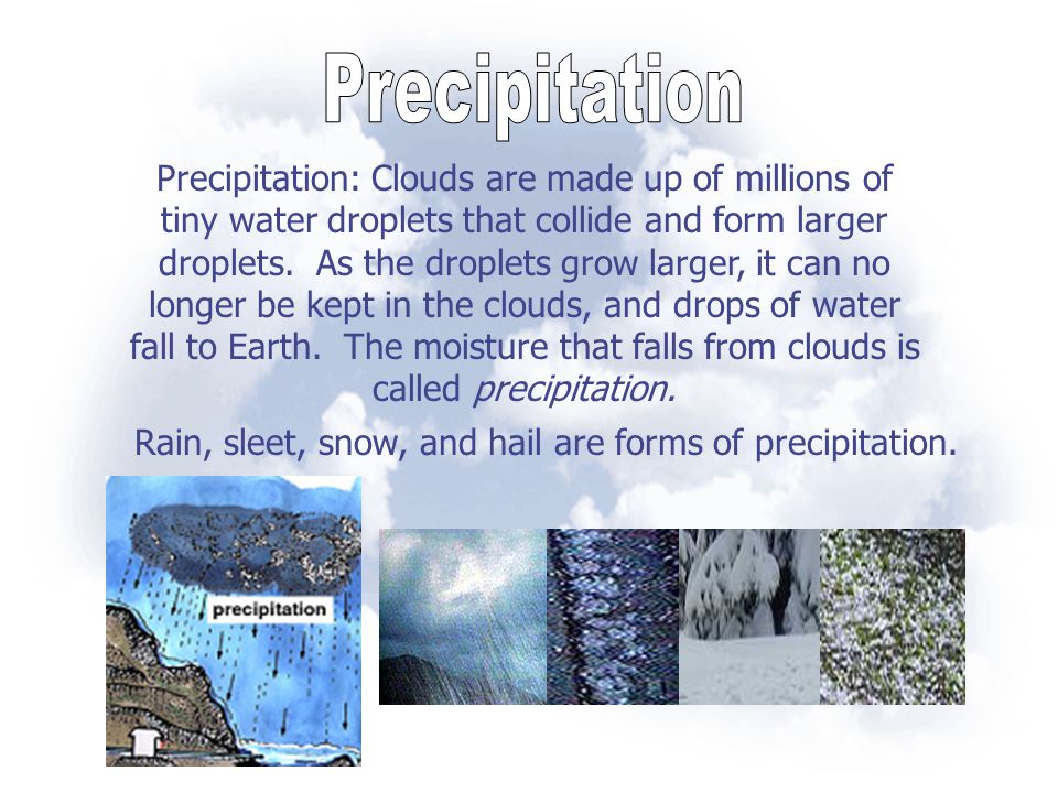 Rain, sleet, snow, and hail are forms of precipitation.