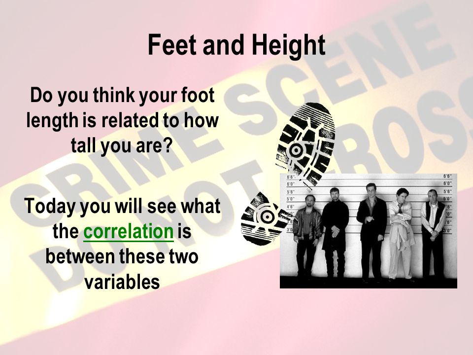Feet and Height Do you think your foot length is related to how tall you are.