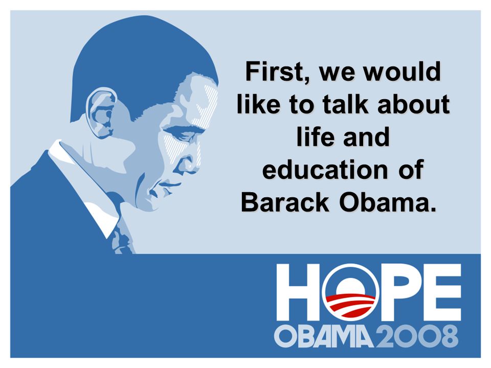 First, we would like to talk about life and education of Barack Obama.